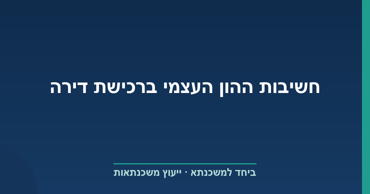 חשיבות ההון העצמי ברכישת דירה