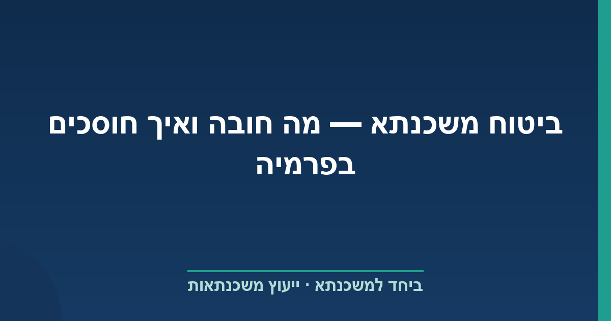 ביטוח משכנתא — מה חובה ואיך חוסכים בפרמיה