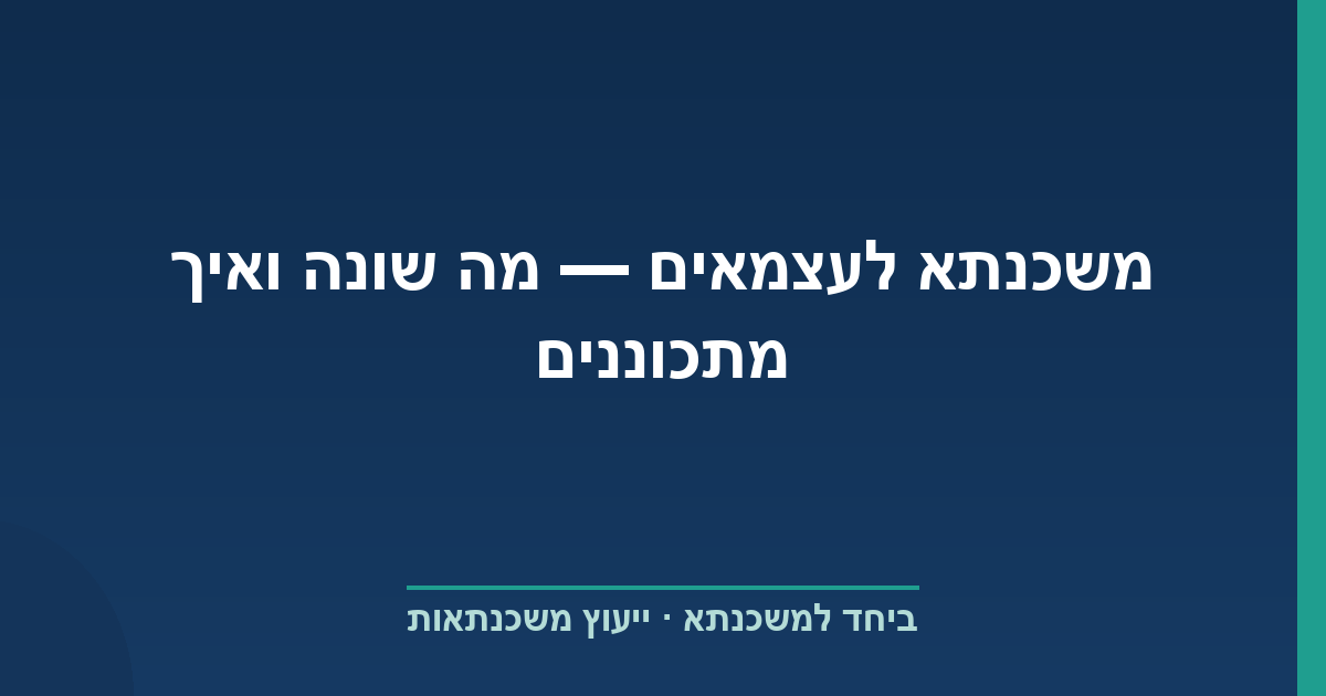 משכנתא לעצמאים — מה שונה ואיך מתכוננים